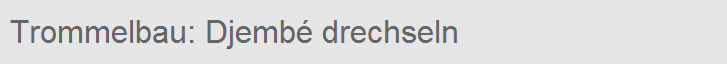 Trommelbau: Djemb� drechseln